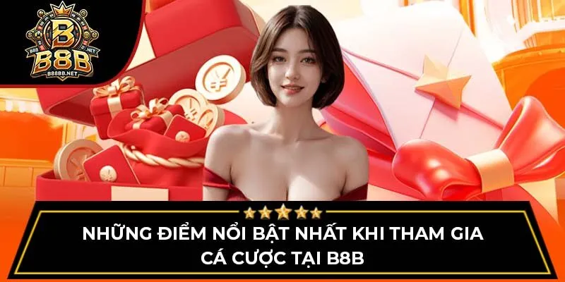 Những điểm nổi bật nhất khi tham gia cá cược tại B8B