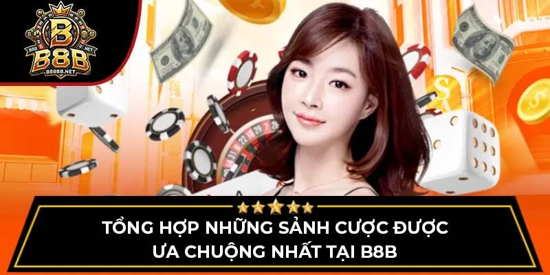 Tổng hợp những sảnh cược được ưa chuộng nhất tại B8B