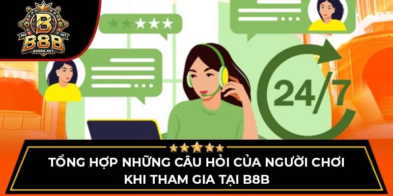 Tổng hợp những câu hỏi của người chơi khi tham gia tại B8B