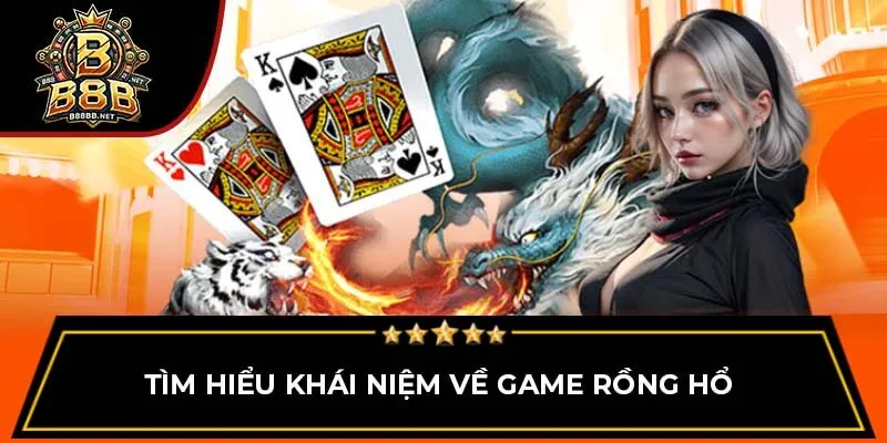 Tìm hiểu khái niệm về game Rồng Hổ